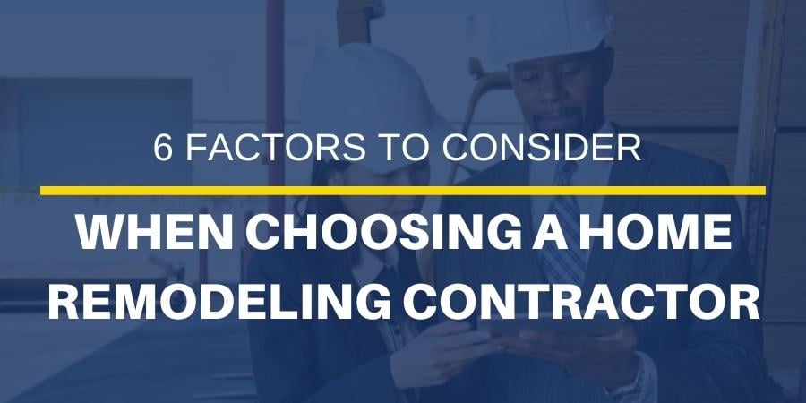 6 Factors to Consider When Choosing a Home Remodeling Contractor
