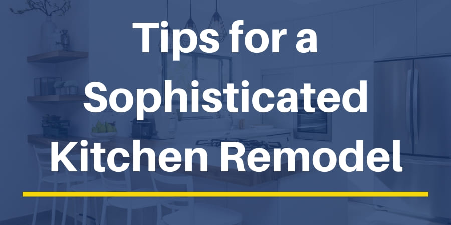 Tips for a Sophisticated Kitchen Remodel