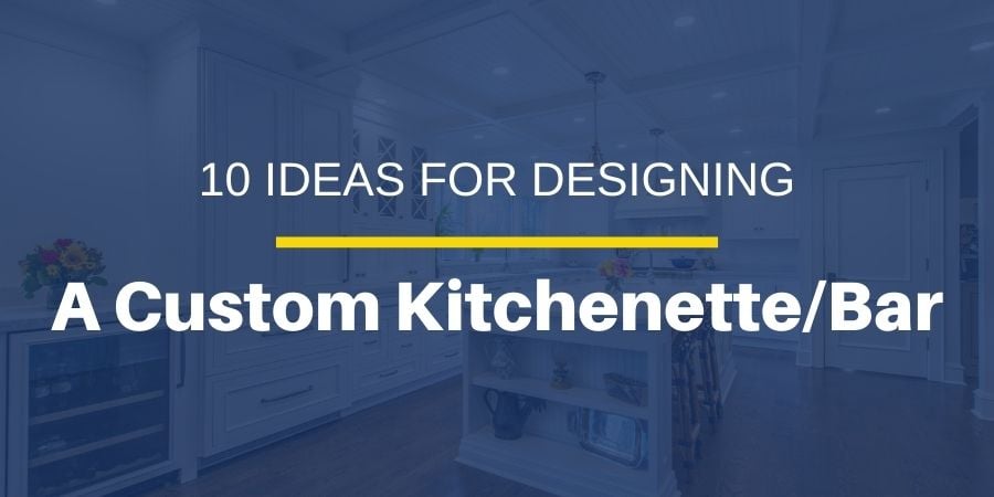 10 Ideas for Designing a Custom Kitchenette/Bar