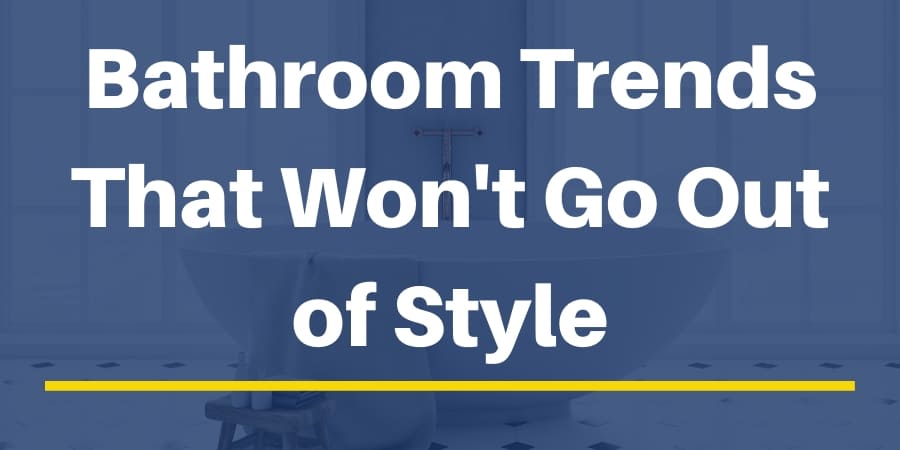 Bathroom Trends That Wont Go Out of Style