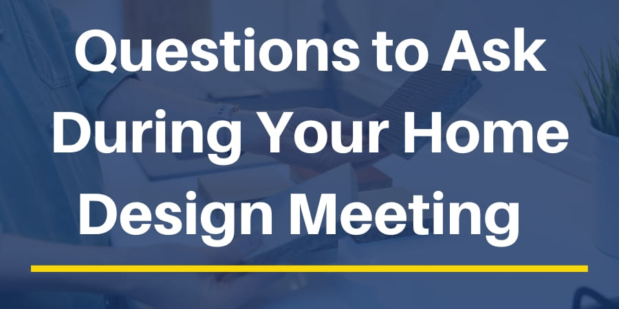 Questions to Ask During Your Home Design Meeting