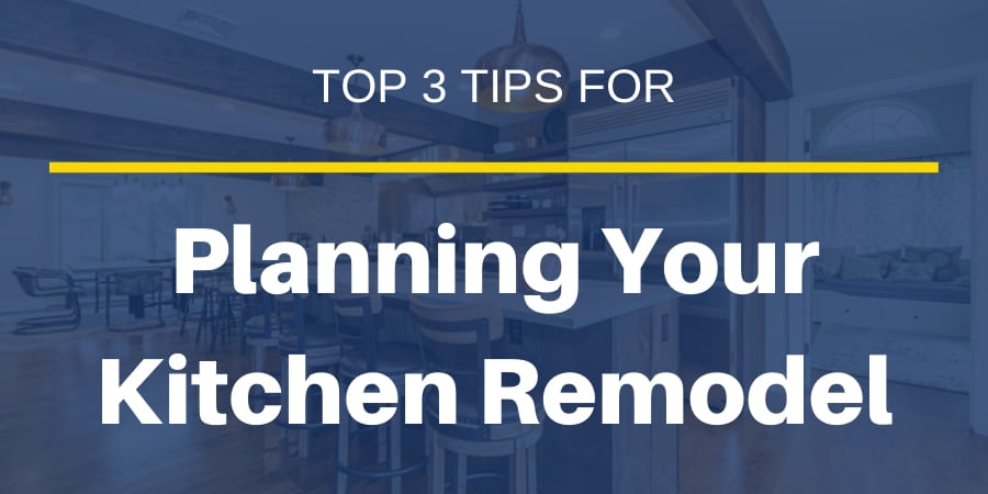 Top 3 Tips for Planning Your Kitchen Remodel (1)